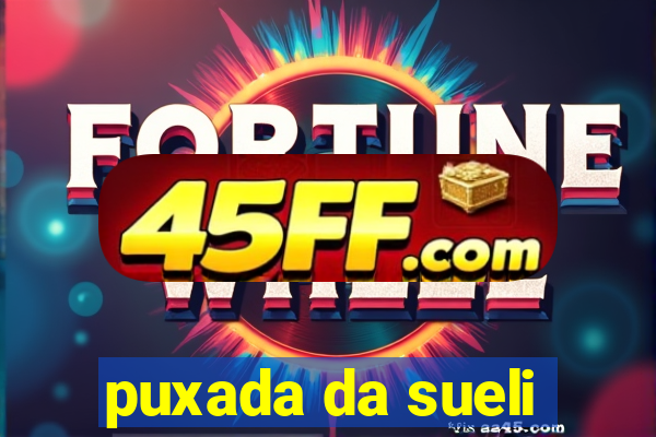 puxada da sueli